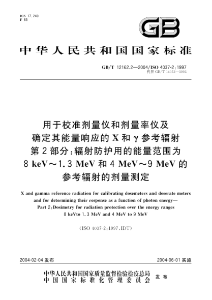 GB/T 12162.2-2004用于校准剂量仪和剂量率仪及确定其能量响应的  X和γ参考辐射 第2部分;辐射防护用的能量范围为 8keV～1.3MeV 和 4MeV～9MeV 的参考辐射的剂量测定X and gamma reference radiation for calibrating dosemeters and doserate meters and for determining their response as a function of photon energy—Part 2:Dosi